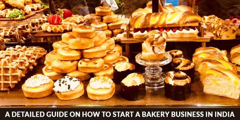 A Detailed Guide On How To Start A Bakery Business In India